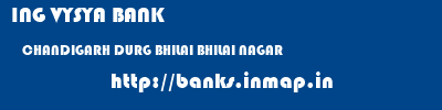 ING VYSYA BANK  CHANDIGARH DURG BHILAI BHILAI NAGAR  banks information 